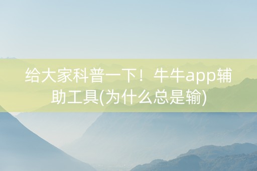给大家科普一下！牛牛app辅助工具(为什么总是输)
