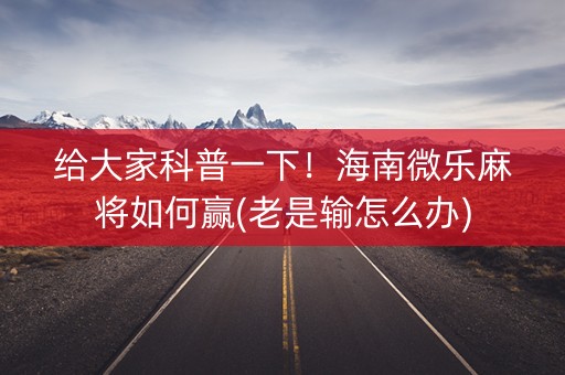 给大家科普一下！海南微乐麻将如何赢(老是输怎么办)
