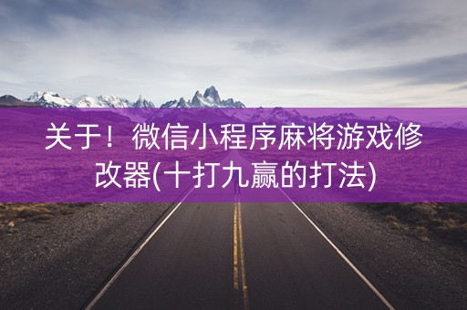 关于！微信小程序麻将游戏修改器(十打九赢的打法)