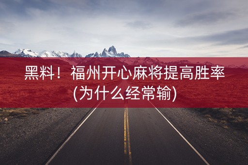 黑料！福州开心麻将提高胜率(为什么经常输)