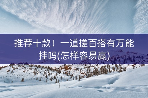 推荐十款！一道搓百搭有万能挂吗(怎样容易赢)