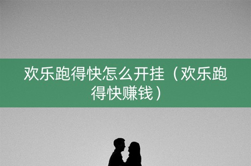 欢乐跑得快怎么开挂（欢乐跑得快赚钱）