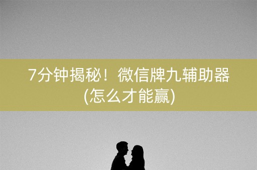 7分钟揭秘！微信牌九辅助器(怎么才能赢)