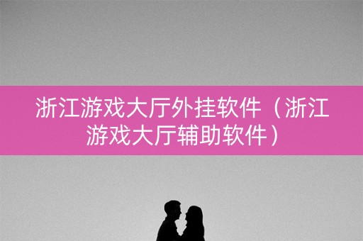 浙江游戏大厅外挂软件（浙江游戏大厅辅助软件）