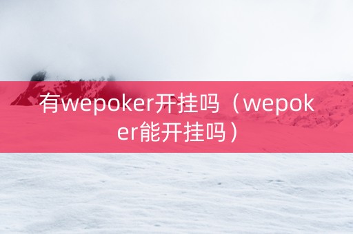 有wepoker开挂吗（wepoker能开挂吗）