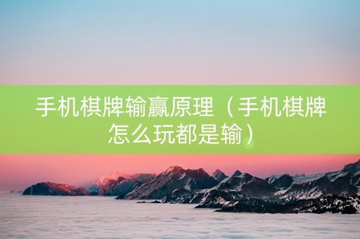 手机棋牌输赢原理（手机棋牌怎么玩都是输）