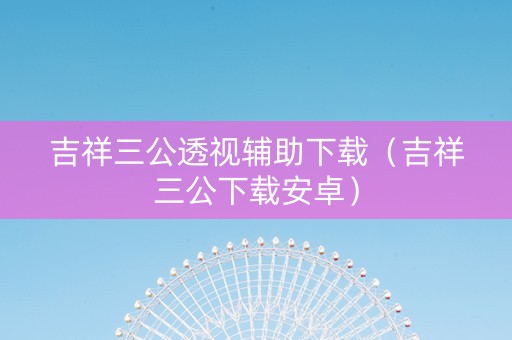 吉祥三公透视辅助下载（吉祥三公下载安卓）
