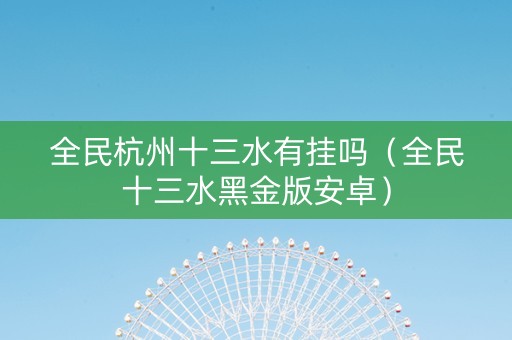 全民杭州十三水有挂吗（全民十三水黑金版安卓）