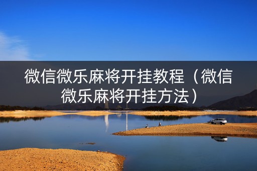 微信微乐麻将开挂教程（微信微乐麻将开挂方法）
