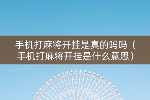 手机打麻将开挂是真的吗吗（手机打麻将开挂是什么意思）