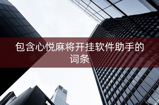 包含心悦麻将开挂软件助手的词条