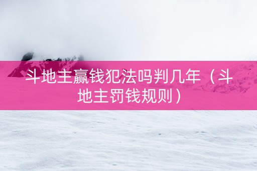 斗地主赢钱犯法吗判几年（斗地主罚钱规则）