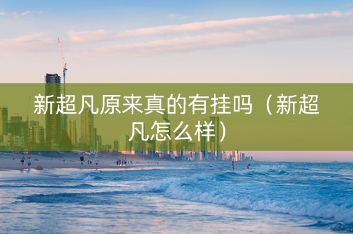 新超凡原来真的有挂吗（新超凡怎么样）