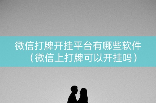 微信打牌开挂平台有哪些软件（微信上打牌可以开挂吗）