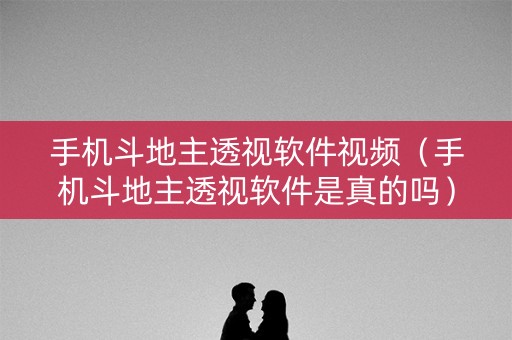 手机斗地主透视软件视频（手机斗地主透视软件是真的吗）
