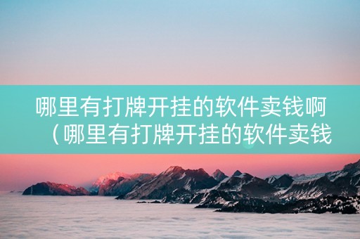 哪里有打牌开挂的软件卖钱啊（哪里有打牌开挂的软件卖钱啊苹果）