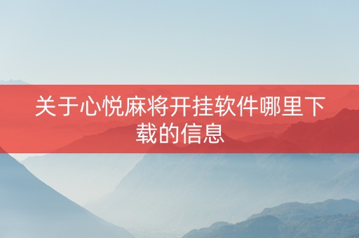 关于心悦麻将开挂软件哪里下载的信息