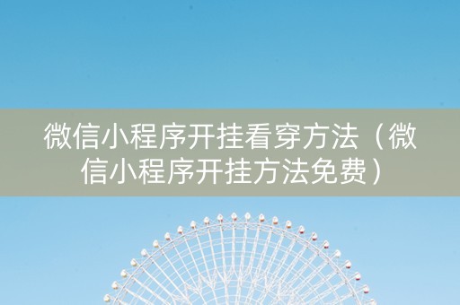 微信小程序开挂看穿方法（微信小程序开挂方法免费）