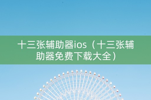 十三张辅助器ios（十三张辅助器免费下载大全）