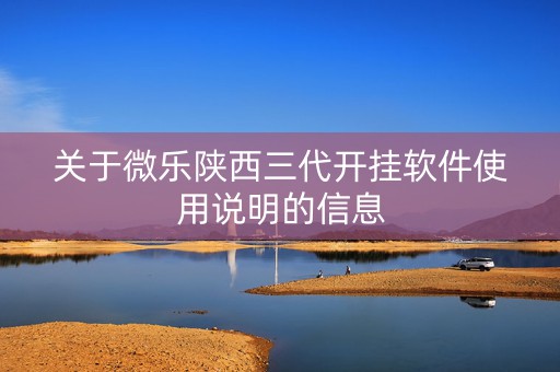 关于微乐陕西三代开挂软件使用说明的信息