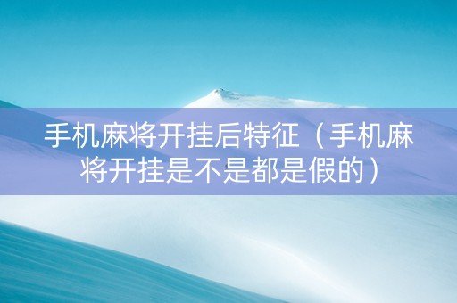 手机麻将开挂后特征（手机麻将开挂是不是都是假的）