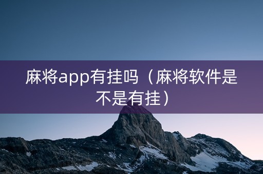 麻将app有挂吗（麻将软件是不是有挂）