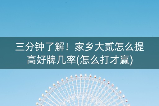 三分钟了解！家乡大贰怎么提高好牌几率(怎么打才赢)