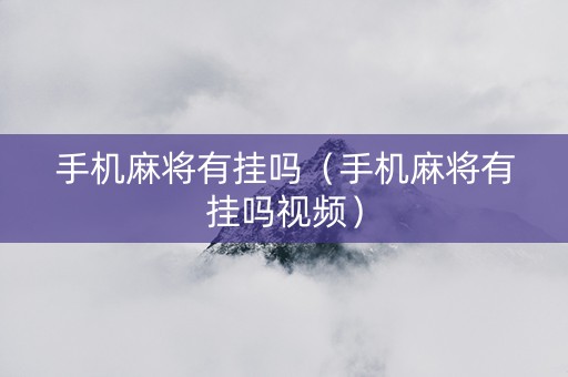手机麻将有挂吗（手机麻将有挂吗视频）