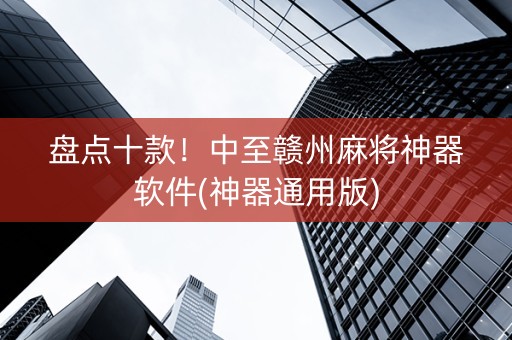 盘点十款！中至赣州麻将神器软件(神器通用版)