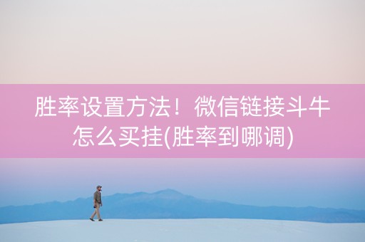 胜率设置方法！微信链接斗牛怎么买挂(胜率到哪调)