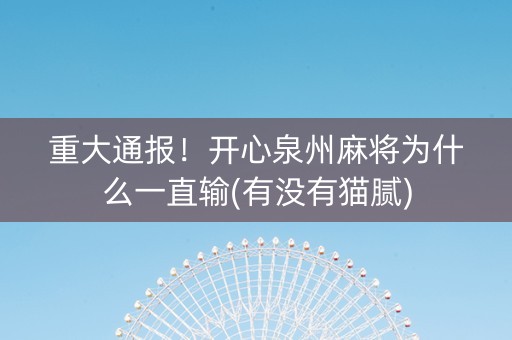 重大通报！开心泉州麻将为什么一直输(有没有猫腻)