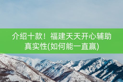 介绍十款！福建天天开心辅助真实性(如何能一直赢)