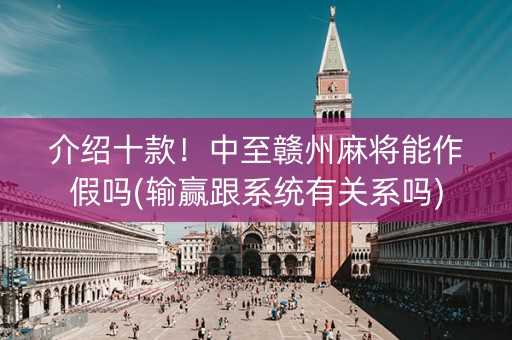 介绍十款！中至赣州麻将能作假吗(输赢跟系统有关系吗)