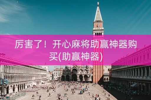 厉害了！开心麻将助赢神器购买(助赢神器)