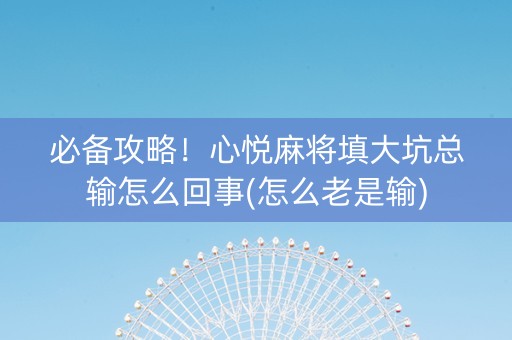 必备攻略！心悦麻将填大坑总输怎么回事(怎么老是输)