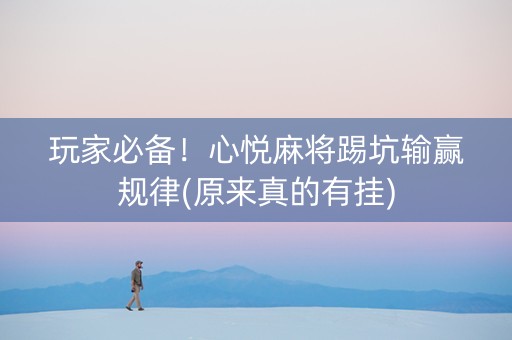 玩家必备！心悦麻将踢坑输赢规律(原来真的有挂)