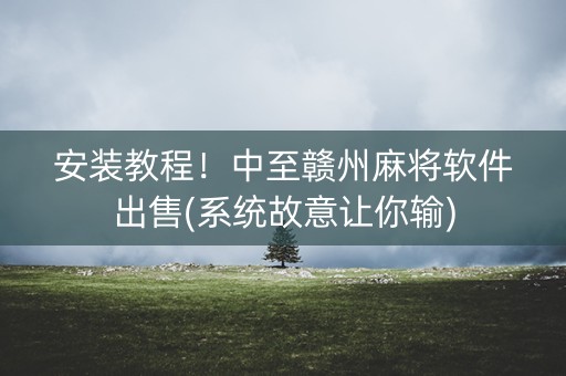安装教程！中至赣州麻将软件出售(系统故意让你输)