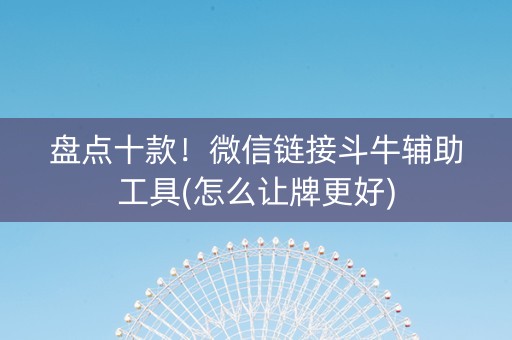 盘点十款！微信链接斗牛辅助工具(怎么让牌更好)