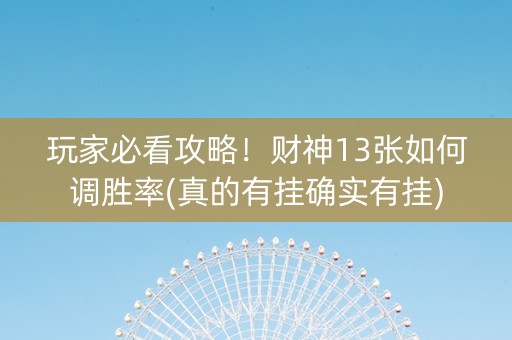 玩家必看攻略！财神13张如何调胜率(真的有挂确实有挂)