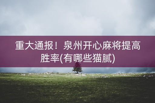 重大通报！泉州开心麻将提高胜率(有哪些猫腻)