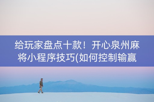 给玩家盘点十款！开心泉州麻将小程序技巧(如何控制输赢)