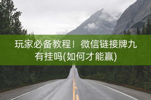 玩家必备教程！微信链接牌九有挂吗(如何才能赢)