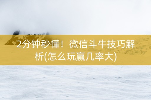 2分钟秒懂！微信斗牛技巧解析(怎么玩赢几率大)