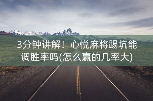 3分钟讲解！心悦麻将踢坑能调胜率吗(怎么赢的几率大)