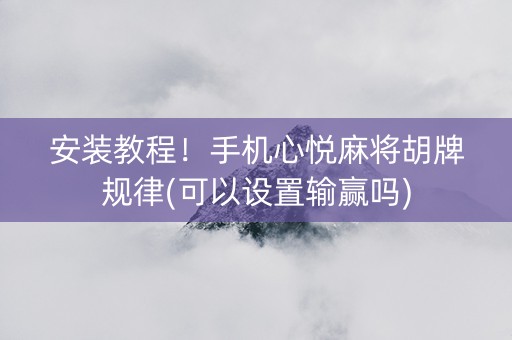 安装教程！手机心悦麻将胡牌规律(可以设置输赢吗)