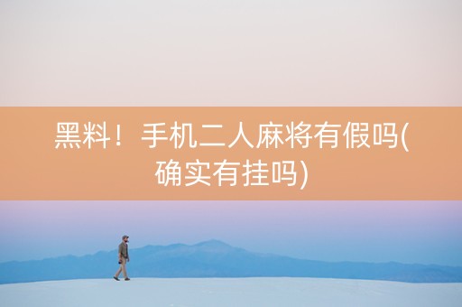 黑料！手机二人麻将有假吗(确实有挂吗)