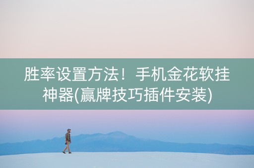 胜率设置方法！手机金花软挂神器(赢牌技巧插件安装)
