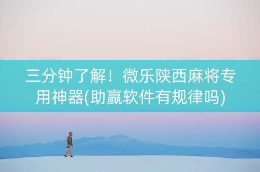 三分钟了解！微乐陕西麻将专用神器(助赢软件有规律吗)