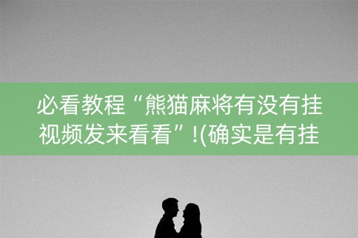 必看教程“熊猫麻将有没有挂视频发来看看”!(确实是有挂)-知乎