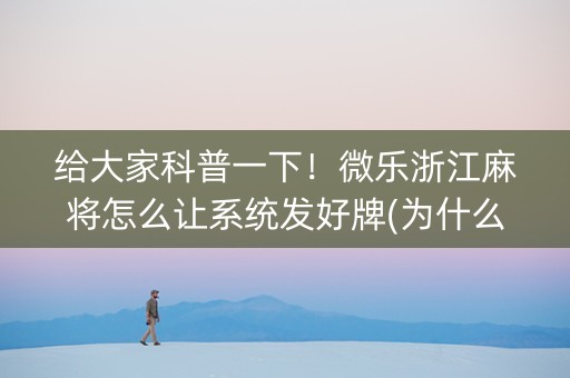 给大家科普一下！微乐浙江麻将怎么让系统发好牌(为什么老输)